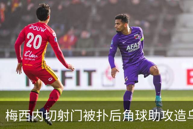 梅西内切射门被扑后角球助攻造乌龙，双方战成平局